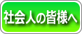 社会人の皆様へ